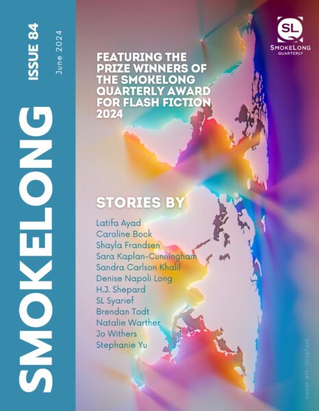 Smokelong Quarterly Issue Eighty-Four — The SmokeLong Quarterly Award for Flash Fiction
